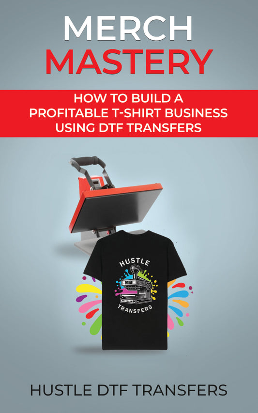 Merch Mastery : How to Build A Profitable T-Shirt Business Using DTF Transfers